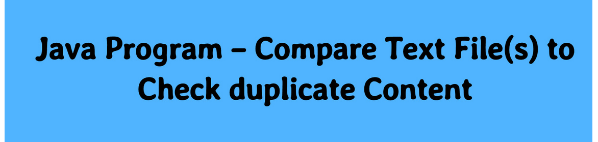 Java Program – Compare Text File(s) to Check duplicate Content ...
